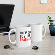 Load image into Gallery viewer, Life is short. Do stuff that matters. Mug
