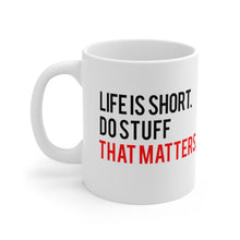 Load image into Gallery viewer, Life is short. Do stuff that matters. Mug
